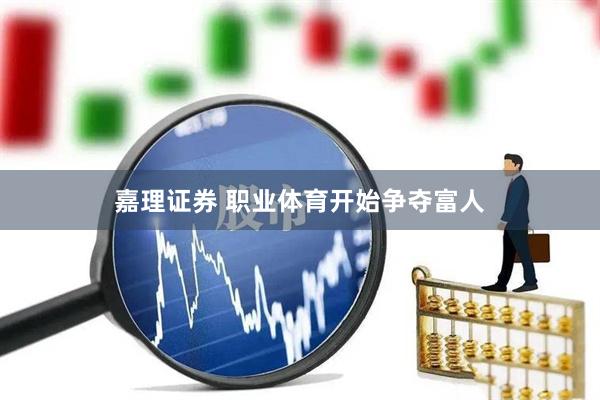 嘉理证券 职业体育开始争夺富人